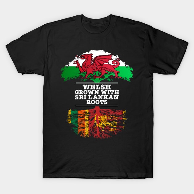 Welsh Grown With Sri Lankan Roots - Gift for Sri Lankan With Roots From Sri Lanka T-Shirt by Country Flags